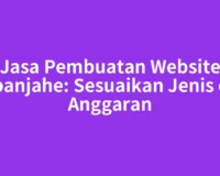 Jasa Pembuatan Website Kabanjahe: Sesuaikan Jenis dan Anggaran