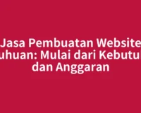 Jasa Pembuatan Website Sibuhuan: Mulai dari Kebutuhan dan Anggaran