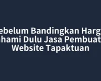 Sebelum Bandingkan Harga, Pahami Dulu Jasa Pembuatan Website Tapaktuan