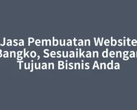 Jasa Pembuatan Website Bangko, Sesuaikan dengan Tujuan Bisnis Anda