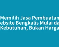 Memilih Jasa Pembuatan Website Bengkalis Mulai dari Kebutuhan, Bukan Harga