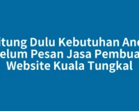 Hitung Dulu Kebutuhan Anda sebelum Pesan Jasa Pembuatan Website Kuala Tungkal