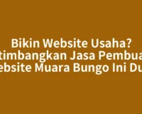Bikin Website Usaha? Pertimbangkan Jasa Pembuatan Website Muara Bungo Ini Dulu