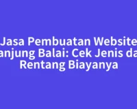 Jasa Pembuatan Website Tanjung Balai: Cek Jenis dan Rentang Biayanya