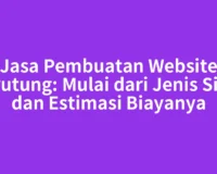 Jasa Pembuatan Website Tarutung: Mulai dari Jenis Situs dan Estimasi Biayanya